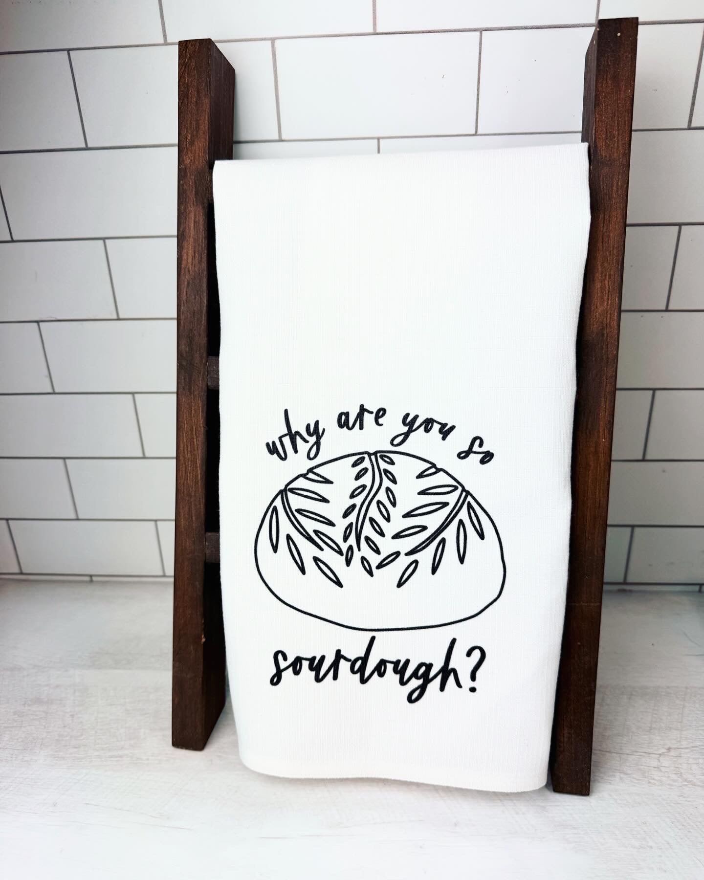 Why are you so sourdough Tea Towel